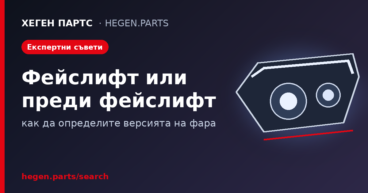 Фейслифт или преди фейслифт: как да определите версията на фара преди да поръчате
