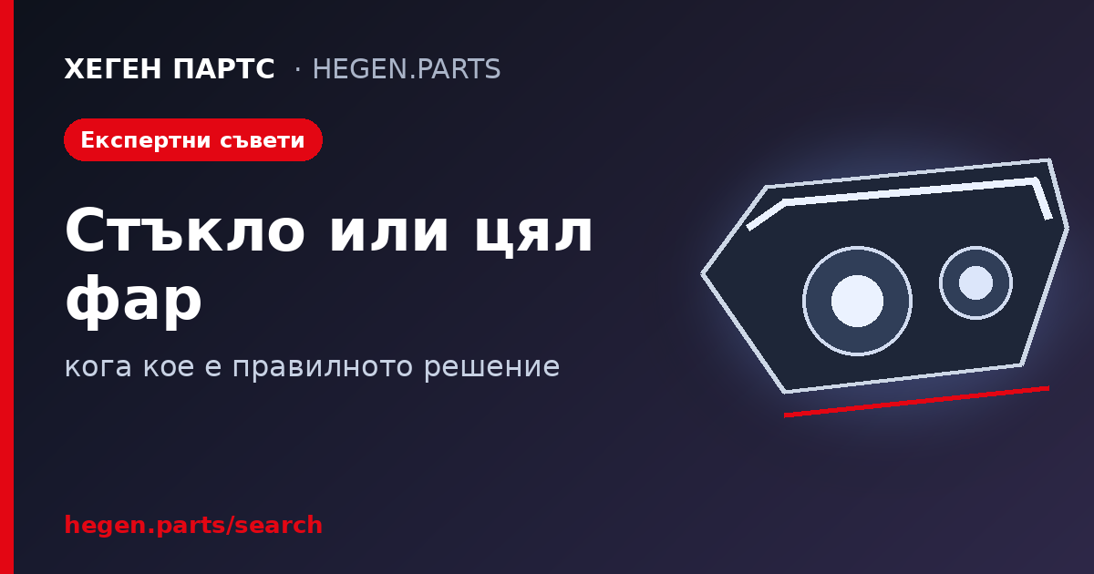 Стъкло или цял фар: кога кое е правилното решение